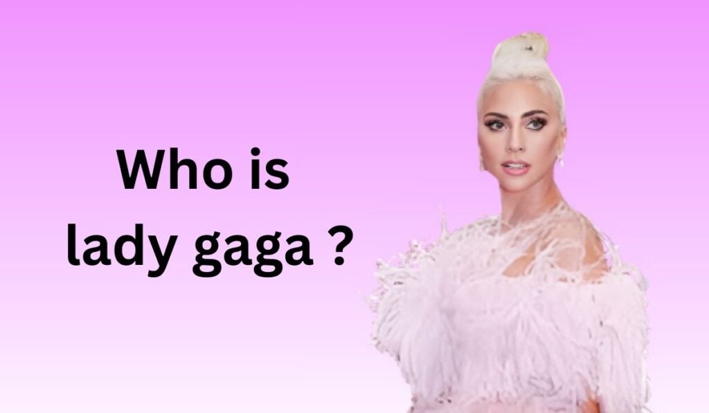 Who Is Lady Gaga?